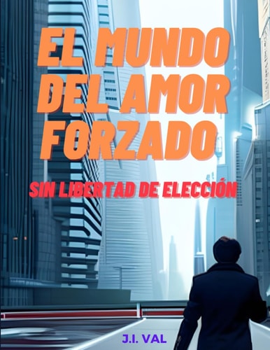 EL MUNDO DE AMOR FORZADO: SIN LIBERTAD DE ELECCIÓN (Historias de misterio y suspenso) (Spanish Edition)