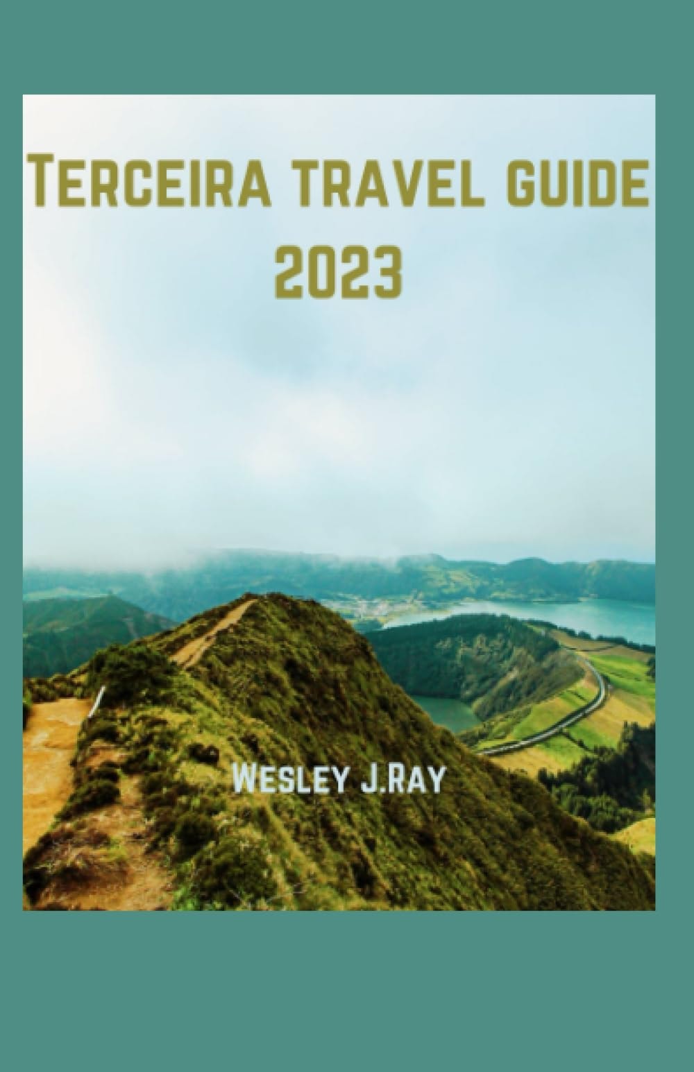 Terceira Travel Guide 2023: Unveiling the Cathedrals and Caves: Explore the Ecological, Festivals, Folklore, Hidden Gems, Wine Traditions and Cultural Experience