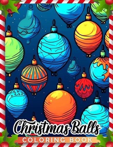 Christmas Balls Coloring Book: Improve Your Drawing And Coloring Skills With This Collection Of Painting Pages With Amazing Designs For Relaxation