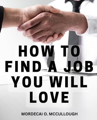 How To Find A Job You Will Love: A Guide to Securing Your Dream Job | Unlock the Secrets to Finding and Landing Your Ideal Job for a Fulfilling and Successful Career
