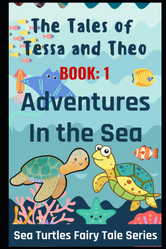 THE TALES OF TESSA AND THEO: ADVENTURES IN THE SEA: Book 1: A Shell-full of Friendship (SEA TURTLES SERIES)