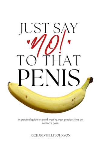 JUST SAY "no!" TO THAT PENIS: A practical guide to avoid wasting your precious time on mediocre peen.