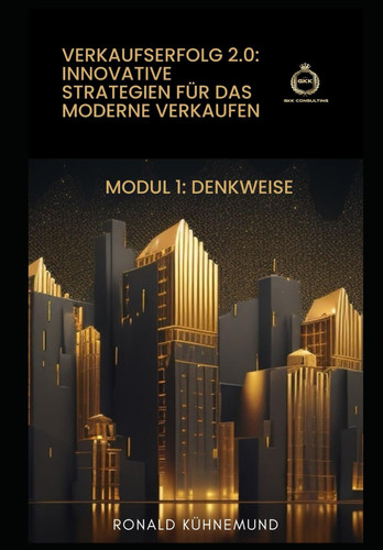 Verkaufserfolg 2.0: Innovative Strategien für das moderne Verkaufen: Modul 1: Denkweise (Verkaufserfolg 2.0: Innovative Strategien für den modernen Verkauf) (German Edition)