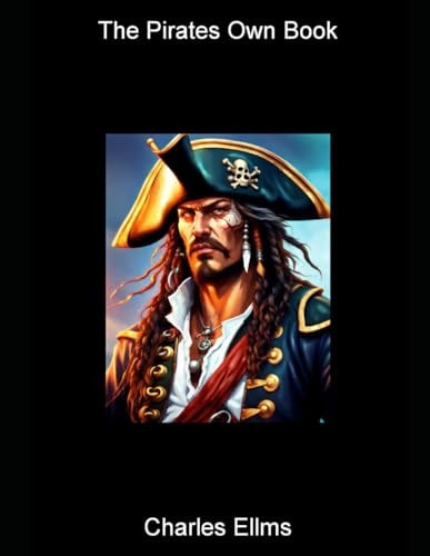 The Pirates Own Book: Authentic Narratives of the Most Celebrated Sea Robbers