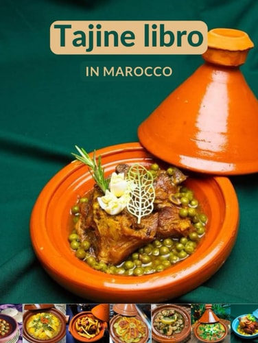 Tajine Libro in Marocco: Deliziose Ricette Marocchine, Tajine Vegetariane, Tajine Di Pollo Con Patate, Tajine Di Pesce E Altro... (Italian Edition)