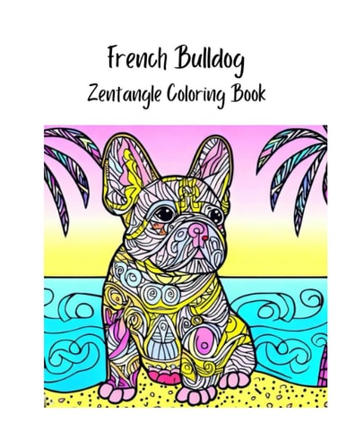 French bulldog Zentangle coloring book: Adult French bulldogs Zentangle coloring book gift idea teen to adult