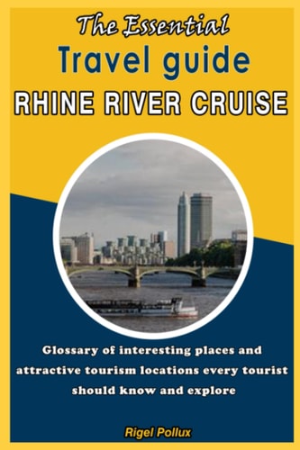 The Essential travel guide Rhine river cruise: Glossary of interesting places and attractive tourism locations every tourist should know and explore