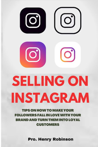 SELLING ON INSTAGRAM: TIPS ON HOW TO MAKE YOUR FOLLOWERS FALL IN LOVE WITH YOUR BRAND AND TURN THEM INTO LOYAL CUSTOMERS