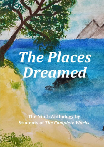 The Places Dreamed: The Ninth Anthology by Students of The Complete Works