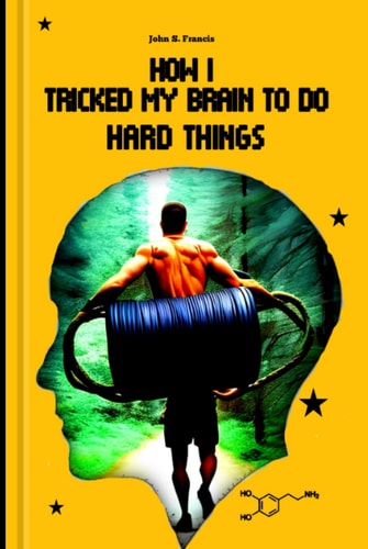 How I tricked my brain to do hard things: A complete dopamine detox guide to beat addiction, remove distraction and Make the most of your life. 2 bonuses inside.