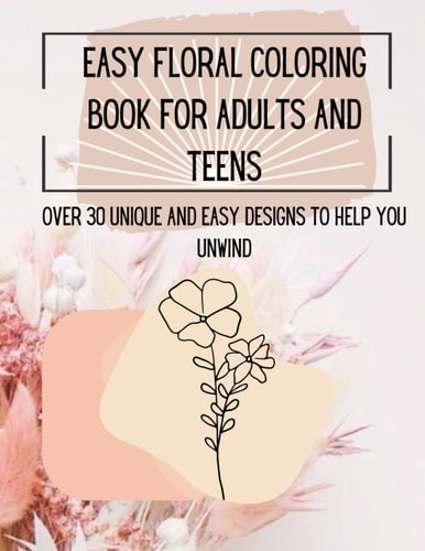 Easy Floral Coloring Book for Adults and Teens: Over 30 unique designs to help you unwind