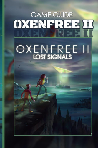 Oxenfree II Lost Signals Complete Guide Tips, Tricks, Strategies, Cheats, Hints and More!