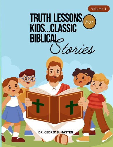 TRUTH LESSONS FOR KIDS - CLASIC BIBLE STORIES: Bible stories, 5-15, children’s books