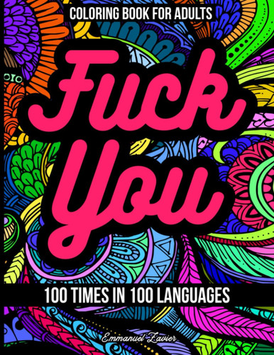 Fuck You, 100 Times in 100 Languages: Stress Relief Coloring Book for Adults.