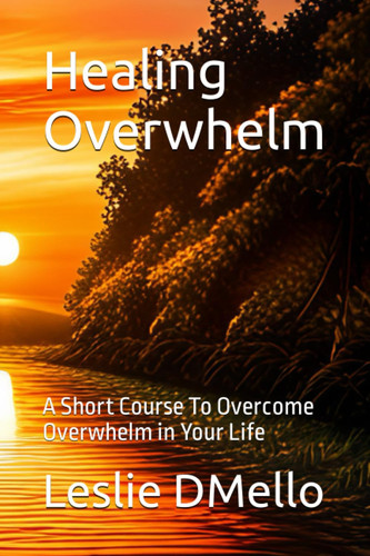 Healing Overwhelm: A Short Course To Overcome Overwhelm in Your Life