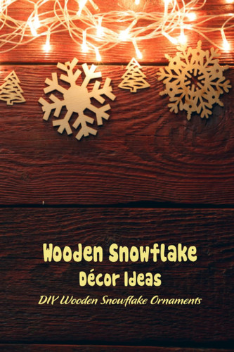 Wooden Snowflake Décor Ideas: DIY Wooden Snowflake Ornaments: Wooden Snowflake Ornaments