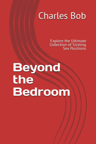 Beyond the Bedroom: Explore the Ultimate Collection of Sizzling Sex Positions