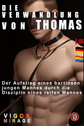 Die Verwandlung von Thomas: Der Aufstieg eines bartlosen jungen Mannes durch die Disziplin eines reifen Mannes (Schwule Bdsm Abenteuer) (German Edition)