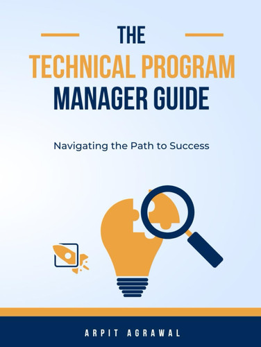 The Technical Program Manager's Guide: -Navigating the Path to Success