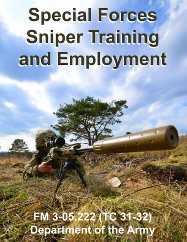 Special Forces Sniper Training and Employment: FM 3-05.222 (TC 31-32)