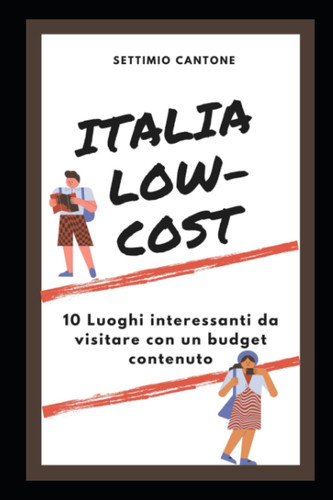Italia Low-Cost: 10 Luoghi interessanti da visitare con un budget contenuto (Italian Edition)