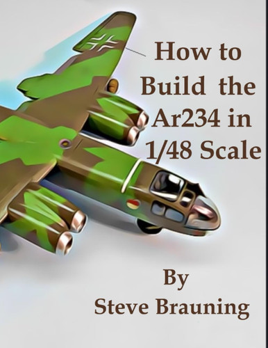 How to Build the Ar234 in 1/48 Scale: A scale model resource and construction guide with multiple kit reviews. (How-to books for 1/48 scale models)