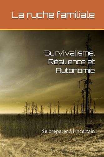 Survivalisme, Résilience et Autonomie: Se préparer à l'incertain (French Edition)
