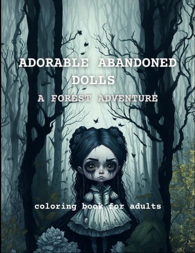 Adorable Abandoned Dolls: A Forest Adventure Coloring Book for Adults: 40 Designs of Unique, Adorable, Creepy and Spooky Dolls for Creativity