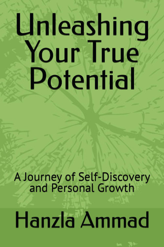Unleashing Your True Potential: A Journey of Self-Discovery and Personal Growth: Embark on a Transformative Odyssey to Awaken Your Brilliance and Embrace a Purpose-Driven Life