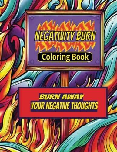 Burn Negativity Coloring Book: Help Create Mindfulness By Coloring Away Negative Thoughts
