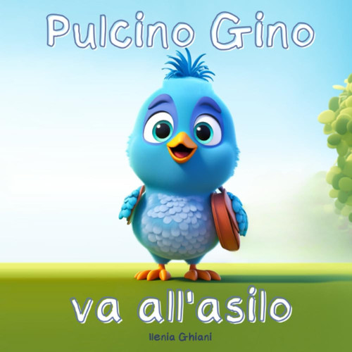 Pulcino Gino va all'asilo: Storia del piccolo pulcino Gino e della sua giornata all'asilo - Per bambini dai 2 anni (Italian Edition)