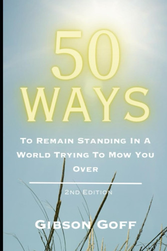 50 Ways: To Remain Standing in a World Trying to Mow You Over