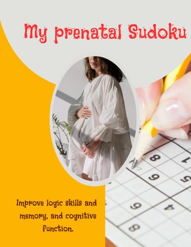 Mu prenatal Sudoku: Sudoku FOR FETAL DEVELOPMENT, Easy to Very hard.