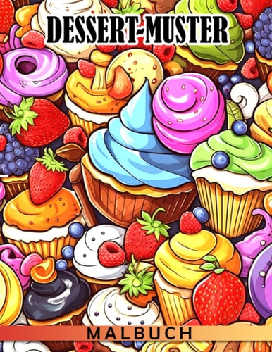 Dessert-Muster Ausmalbuch: Wunderschöne Lebensmittel- und Getränkedesigns zum Ausmalen mit wunderbaren Illustrationen für Jugendliche und Erwachsene ... und Entspannung (German Edition)