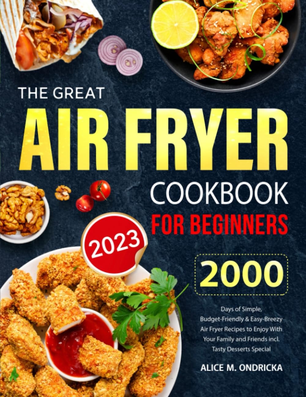 The Great Air Fryer Cookbook for Beginners: 2000 Days of Simple, Budget-Friendly & Easy-Breezy Air Fryer Recipes to Enjoy With Your Family and Friends incl. Tasty Desserts Special