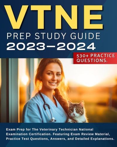 VTNE Prep Study Guide 2023-2024: Exam Prep for the Veterinary Technician National Examination Certification. Featuring Exam Review Material, Practice Questions, Answers, and Detailed Explanations.