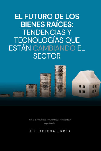 El Futuro de los Bienes Raíces Tendencias y Tecnologías que están Cambiando el Sector