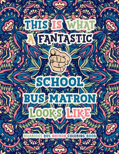 Hilarious Bus Matron Coloring Book: Funny & Appreciation Quotes to Color | School Bus Matron Gifts.