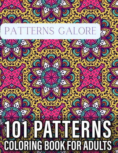 PATTERNS GALORE: 101 PATTERNS COLORING BOOK FOR ADULTS
