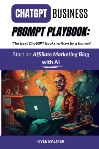 ChatGPT Business Prompt Playbook: Start an Affiliate Marketing Blog with AI: Become a Prompt Entrepreneur thanks to "The best ChatGPT books written by a human" (Prompt Entrepreneur : Prompt Playbooks)