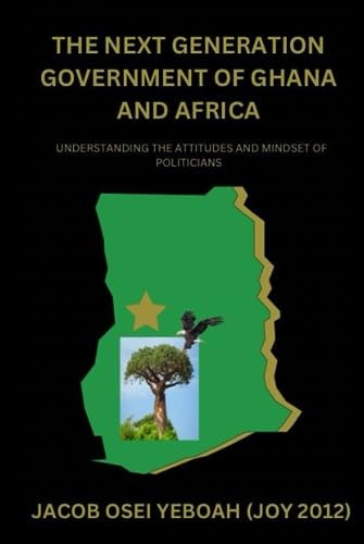 THE NEXT GENERATION GOVERNMENT OF GHANA AND AFRICA: UNDERSTANDING THE ATTITUDES AND MINDSET OF POLITICIANS