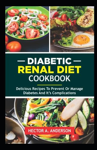 Diabetic Renal Diet Cookbook Delicious Recipes to Prevent Or Manage Diabetes and Its Complications