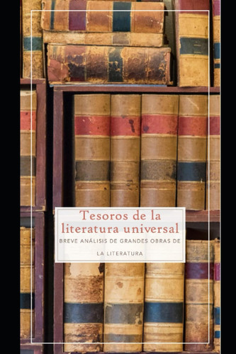 Tesoros de la literatura universal: Breve análisis de grandes obras de la literatura universal (Spanish Edition)