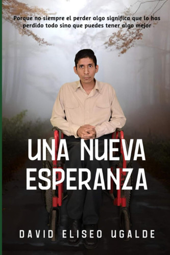 Una Nueva Esperanza: Porque no siempre el perder algo significa que lo has perdido todo sino que puedes tener algo mejor (Spanish Edition)