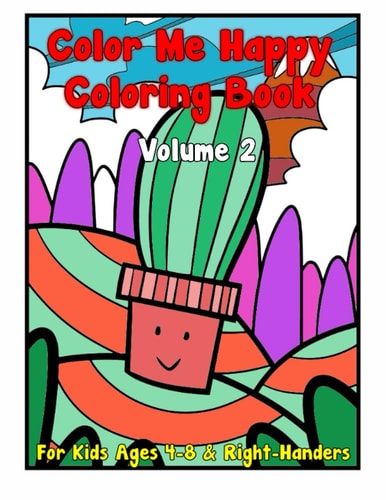 Color Me Happy Coloring Book Volume 2: For Kids Ages 4-8 and Right-Handers