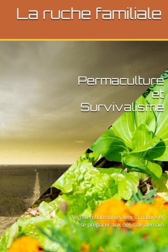 Permaculture et Survivalisme: Vivre en harmonie avec la nature et se préparer aux défis de demain (French Edition)