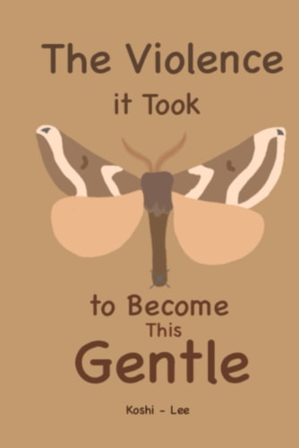 The Violence it Took to Become This Gentle