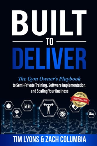 Built To Deliver: The Gym Owner's Playbook to Semi-Private Training, Software Implementation, and Scaling Your Business