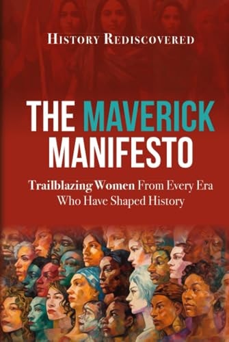 The Maverick Manifesto: Trailblazing Women from Every Era Who Have Shaped History