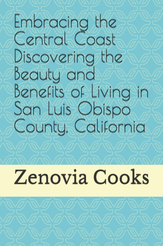 Embracing the Central Coast Discovering the Beauty and Benefits of Living in San Luis Obispo County, California